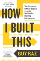 How I Built This: The Unexpected Paths to Success from the World's Most Inspiring Entrepreneurs 0358645581 Book Cover