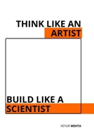 Think Like an Artist Build Like a Scientist: The Creative System Behind Every Great Idea B0GVB9XP6X Book Cover