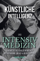 KI und Intensivmedizin: Wie KI die Fehler in meiner Notaufnahme um 43 % reduziert hat (German Edition) B0FGYDDJ8C Book Cover