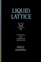 Liquid Lattice: Weaving the Codes of Creation (The Double Helix Prophecy) B0FCFRS3S3 Book Cover