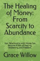 The Healing of Money: From Scarcity to Abundance: Your Relationship with Money Can Become A Path of Healing, Awakening, and Freedom. B0G1JRNVDB Book Cover