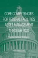 Core Competencies for Federal Facilities Asset Management Through 2020: Transformational Strategies 0309114004 Book Cover