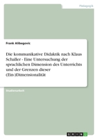 Die kommunikative Didaktik nach Klaus Schaller - Eine Untersuchung der sprachlichen Dimension des Unterrichts und der Grenzen dieser (Ein-)Dimensionalität 3638902781 Book Cover
