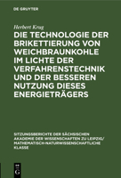 Die Technologie der Brikettierung von Weichbraunkohle im Lichte der Verfahrenstechnik und der besseren Nutzung dieses Energieträgers 3112499158 Book Cover