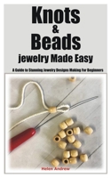 Knots & Beads jewelry Made Easy: A Guide to Stunning Jewelry Designs Making For Beginners B0C87H5V45 Book Cover