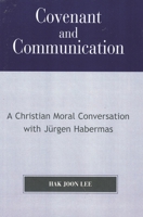 Covenant and Communication: A Christian Moral Conversation with Jurgen Habermas 0761833730 Book Cover