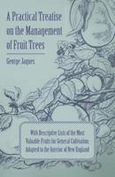 A Practical Treatise on the Management of Fruit Trees; With Descriptive Lists of the Most Valuable Fruits for General Cultivation; Adapted to the Interior of New England 1347139478 Book Cover