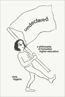 Undeclared: A Philosophy of Formative Higher Education 026254749X Book Cover