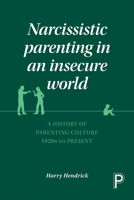 Narcissistic Parenting in an Insecure World: A History of Parenting Culture 1920 to Present 1447322568 Book Cover