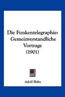 Die Funkentelegraphie: Gemeinverstandliche Vortrage (1901) 1168365503 Book Cover