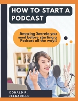How to Start a Podcast: Amazing Secrete you need before starting a Podcast all the way!! B09T68CVPY Book Cover