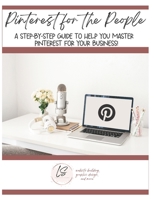Pinterest for the People: A step-by-step guide to help you master Pinterest for your business! B09TF6N3C7 Book Cover