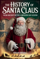 The History of Santa Claus: From Ancient Myths to Modern-Day Legend B0FX8YWPJJ Book Cover