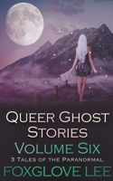 Queer Ghost Stories Volume Six: 3 Tales of the Paranormal B0BFV4B1DN Book Cover