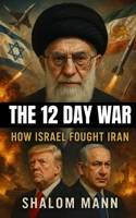The 12 Day War: How Israel Fought Iran B0FGGKYS4M Book Cover
