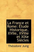 La France et Rome: Étude Historique, XVIIe, XVIIIe et XIXe Siècles 1021960772 Book Cover