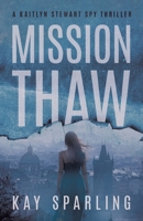 Mission Thaw: A Kaitlyn Stewart Spy Thriller 1779419074 Book Cover