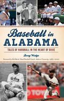 Baseball in Alabama: Tales of Hardball in the Heart of Dixie 1467138789 Book Cover