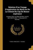 Relation d'Un Voyage d'Exploration Au Nord-Est de la Colonie Du Cap de Bonne-Esp�rance: Entrepris Dans Les Mois de Mars, Avril Et Mai 1836 Par MM. T. Arbousset Et F. Daumas... 1146967144 Book Cover