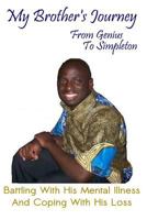 My Brother's Journey from Genius to Simpleton: Battling with his mental illness and coping with his loss 150236932X Book Cover