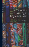 A travers l'Afrique Equatoriale 1019238186 Book Cover