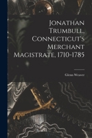 Jonathan Trumbull, Connecticut's Merchant Magistrate, 1710-1785 1014378931 Book Cover