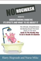 No Hogwash Diabetes Understanding Diabetes Its Effects and What To Do About It: The Ultimate, Straightforward, No Beating Around The Bush, Direct, To ... The Healthy Way To Get A Handle On Diabetes 1794446524 Book Cover