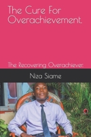 The Cure For Overachievement.: The Recovering Overachiever. null Book Cover