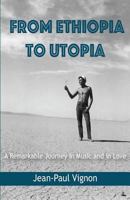 From Ethiopia to Utopia: A Remarkable Journey in Music and in Love 0692064737 Book Cover