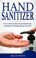 Hand Sanitizer: How to Make an Homemade Disinfectant - Guidelines for Washing Hands Correctly B08771BTCS Book Cover