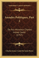 Annales Politiques, Part 2: De Feu Monsieur Charles Irenee Castel (1757) 1166474550 Book Cover