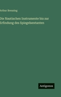 Die Nautischen Instrumente Bis Zur Erfindung Des Spiegelsextanten 3368447645 Book Cover