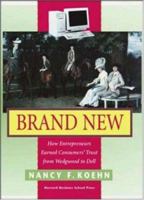 Brand New : How Entrepreneurs Earned Consumers' Trust from Wedgwood to Dell 1578512212 Book Cover