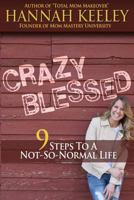Crazy Blessed: 9 Steps to a Not-So-Normal Life 1491050098 Book Cover