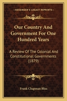 Our Country And Government For One Hundred Years: A Review Of The Colonial And Constitutional Governments 1120666775 Book Cover