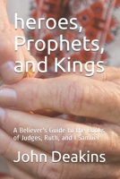 heroes, Prophets, and Kings: A Believer's Guide to the Books of Judges, Ruth, and I Samuel B089M43Y79 Book Cover