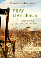 Pray Like Jesus Leader Guide: Rediscovering the Lord's Prayer 1501831070 Book Cover