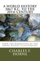 A WORLD HISTORY 5867 B.C. TO THE 20th CENTURY: From the Narratives of the Great Events 1502438860 Book Cover