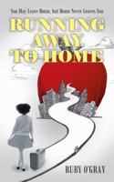 Running Away to Home: You May Leave Home, But Home Never Leaves You 1491786000 Book Cover