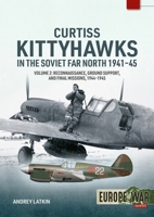 Curtiss Kittyhawks in the Soviet Far North 1941-45 Volume 2: Reconnaissance, Ground Support, and Final Missions, 1944–1945 (Europe@War) 1804517720 Book Cover