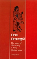 Deus Destroyed: The Image of Christianity in Early Modern Japan (Harvard East Asian Monographs) 0674199626 Book Cover