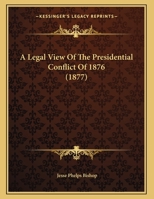 A Legal View Of The Presidential Conflict Of 1876 1169404596 Book Cover