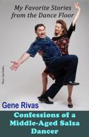 Confessions of a Middle-aged Salsa Dancer: My Favorite Stories from the Dance Floor 0989047520 Book Cover