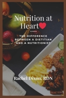 NUTRITION AT HEART: The Difference Between a Dietitian and a Nutritionist B0CQKJKB7B Book Cover