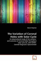 The Variation of Coronal Holes with Solar Cycle: An observational study of the variation and evolution of Coronal Holes throughout solar cycle 23, with SoHO's Coronal Diagnostic Spectrometer 3639360125 Book Cover
