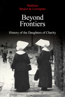 Beyond Frontiers: History of the Daughters of Charity 1565486277 Book Cover