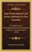 Jean Pauls Jugend Und Erstes Auftreten In Der Literatur: Ein Blatt Aus Der Bildungsgeschichte Des Deutschen Geistes Im 18 Jahrhundert (1905) 1168457629 Book Cover