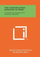 The Construction Industry in Ohio: A Statistical Analysis of a Seasonal Industry 1258279991 Book Cover