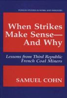 When Strikes Make Sense--And Why: Lessons from Third Republic French Coal Miners 0306444453 Book Cover