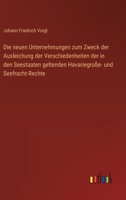 Die neuen Unternehmungen zum Zweck der Ausleichung der Verschiedenheiten der in den Seestaaten geltenden Havariegroße- und Seefracht-Rechte (German Edition) 336850696X Book Cover